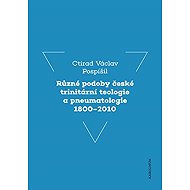 Různé podoby české trinitární teologie a pneumatologie 1800–2010 - Ctirad Václav Pospíšil