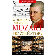 W. A. Mozart - Pražské stopy: Fascinující hudební výlet Prahou - Lubor Matěj