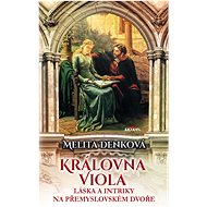 Královna Viola - Láska a intriky na přemyslovském dvoře - Melita Denková