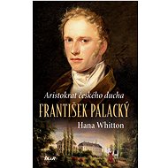 František Palacký – Aristokrat českého ducha - Hana Whitton