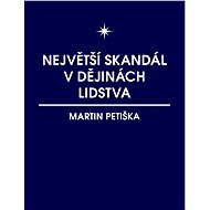 Největší skandál v dějinách lidstva - Martin Petiška