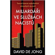 Miliardáři ve službách nacistů - Temná historie nejbohatších německých dynastií - David de Jong