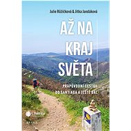 Až na kraj světa – Prapůvodní cestou do Santiaga a ještě dál - Julie Růžičková