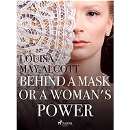 Behind a Mask, or a Woman\'s Power - Louisa May Alcott