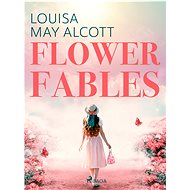 Flower Fables - Louisa May Alcott