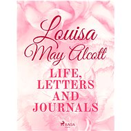 Louisa May Alcott: Life, Letters, and Journals - Louisa May Alcott