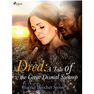Dred: A Tale of the Great Dismal Swamp - Harriet Beecher Stowe