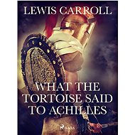 What the Tortoise Said to Achilles - Lewis Carroll