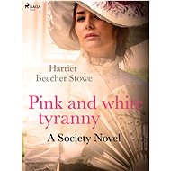 Pink and White Tyranny; A Society Novel - Harriet Beecher Stowe