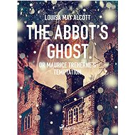 The Abbot's Ghost, or Maurice Treherne\'s Temptation - Louisa May Alcott