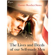 The Lives and Deeds of our Self-made Men - Harriet Beecher Stowe