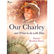 Our Charley and What to do with Him - Harriet Beecher Stowe