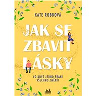 How to get rid of love - Kate Robbová