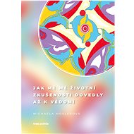 Jak mě mé životní zkušenosti dovedly až k vědomí - Michaela Moslerová