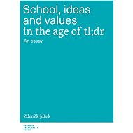 School, ideas and values in the age of tl; dr - Zdeněk Ježek