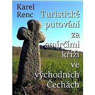 Turistické putování za smírčími kříži ve východních Čechách - Karel Renc