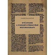 Dvě studie k pozdně středověké historiografii - Marie Bláhová