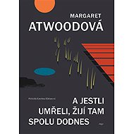 A jestli umřeli, žijí tam spolu dodnes - Margaret Atwoodová