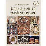 Velká kniha tvoření z papíru - Lucie Dvořáková-Liberdová