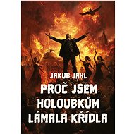 Proč jsem holoubkům lámala křídla - Jakub Jahl