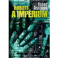 Roboti a impérium - Isaac Asimov