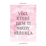 Věci, které jsem ti nikdy neřekla - Laura Přečková