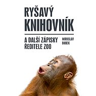 Ryšavý knihovník a další zápisky ředitele zoo - Miroslav Bobek