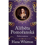 Alžběta Pomořanská – Žárlivá císařovna - Hana Whitton