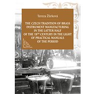 The Czech Tradition of Brass Instrument Manufacturing in the Latter Half of the 19th Century in the  - Tereza Žůrková