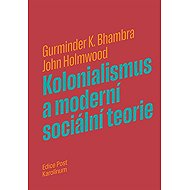 Kolonialismus a moderní sociální teorie - John Holmwood  Gurminder K. Bhambra