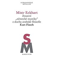 Mistr Eckhart. Zrození „německé mystiky“ z ducha arabské filosofie - Kurt Flasch