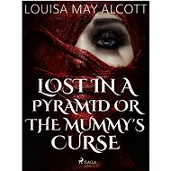 Lost in a Pyramid, or the Mummy\'s Curse - Louisa May Alcott