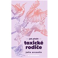 Jak přežít toxické rodiče - Julie Arcoulin