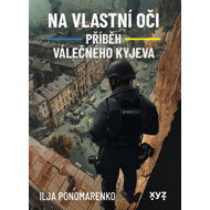 Na vlastní oči: Příběh válečného Kyjeva - Ilja Ponomarenko
