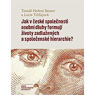 Jak v české společnosti osobní dluhy formují životy zadlužených a společenské hierarchie? - Lucie Trlifajová  Tomáš Hoření Samec
