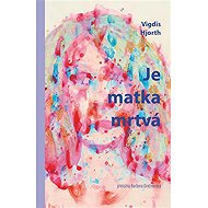 Je matka mrtvá - Vigdis Hjorth
