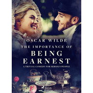 The Importance of Being Earnest: A Trivial Comedy for Serious People - Oscar Wilde