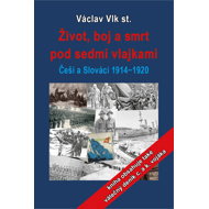 Life, struggle and death under seven flags: the Czechs and Slovaks 1914-1920 - Václav Vlk