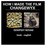 HOW I MADE THE FILM CHANGEWYX - Dempsey Novak