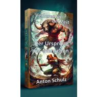 Verloren in der Zeit: Der Ursprung des Menschen - Anton Schulz