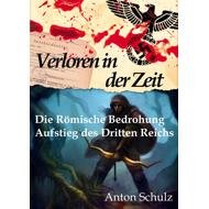 Verloren in der Zeit: Die Römische Bedrohung / Aufstieg des Dritten Reichs - Anton Schulz