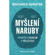 Myšlení naruby: Proměňte problém v příležitost - Berthold Gunster