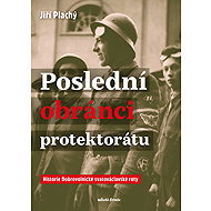 Poslední obránci protektorátu  - PhDr. Jiří Plachý PhD.