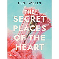 The Secret Places of the Heart - H. G. Wells
