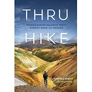 THRU-HIKE: Nejkrásnější dálkové treky Evropy krok za krokem - Ondřej Kment