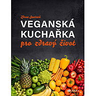 Veganská kuchařka pro zdravý život  - Zdena Justová