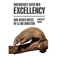 Breakfast with Her Excellency and Other Notes of a Zoo Director - Miroslav Bobek