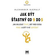 Jak být šťastný od 9 do 5 - Alexander Kjerulf
