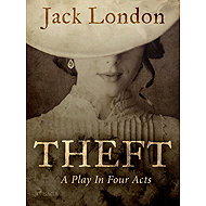 Theft: A Play In Four Acts - Jack London