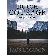 Dutch Courage and Other Stories - Jack London